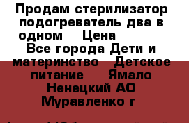 Продам стерилизатор-подогреватель два в одном. › Цена ­ 1 400 - Все города Дети и материнство » Детское питание   . Ямало-Ненецкий АО,Муравленко г.